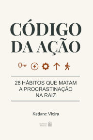 Title: Cï¿½digo da Aï¿½ï¿½o: 28 hï¿½bitos que matam a procrastinaï¿½ï¿½o na raiz, Author: Katiane Vieira