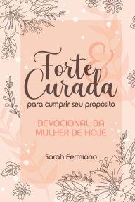 Title: Forte E Curada Para Cumprir Seu PropÃ¯Â¿Â½sito: Devocional da Mulher de Hoje, Author: Luiz Renato Fermiano