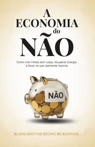 Title: A Economia Do NÃ¯Â¿Â½o: Como Criar Limites Sem Culpa, Recuperar Energia E Focar No Que Realmente Importa, Author: Concentra Soluïïes Empresariais