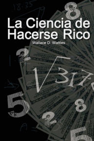 Title: La Ciencia de Hacerse Rico, Author: Wallace D Wattles