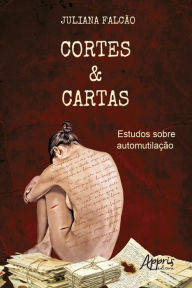 Title: Cortes & Cartas: Estudos sobre Automutilação, Author: Juliana Falcão