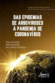 Title: Das Epidemias de Arboviroses à Pandemia de Coronavírus: Uma Incursão Informacional no Cenário Brasileiro, Author: Ilaydiany Cristina Oliveira da Silva