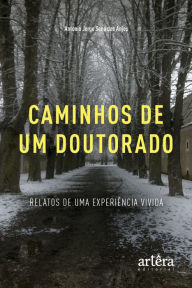 Title: Caminhos de um Doutorado: Relatos de uma Experiência Vivida, Author: Antonio Jorge Sena dos Anjos