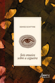 Title: Seis Ensaios sobre a Cegueira, Author: Denise Schittine