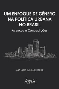 Title: Um Enfoque de Gênero na Política Urbana no Brasil: Avanços e Contradições, Author: Ana Lucia Alencar Burgos