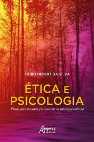 Title: Ética e Psicologia: Pistas para Mundos que Nascem na Interdependência, Author: Fábio Hebert da Silva