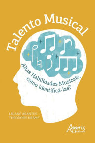 Title: Talento Musical: Altas Habilidades Musicais, como Identificá-las?, Author: Liliane Arantes Theodoro Nesme