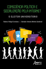 Title: Consciência Política e Socialização pela Internet: O Eleitor Universitário, Author: Rubens Vidigal Coriolano