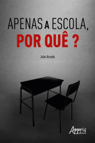 Title: Apenas a Escola, Por Quê?, Author: João Arruda