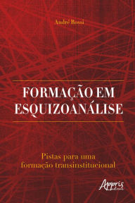 Title: Formação em Esquizoanálise: Pistas para uma Formação Transinstitucional, Author: André Rossi