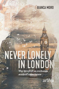 Title: Never Lonely in London: The Novel of an Exchange Student Experience, Author: Bianca Moro