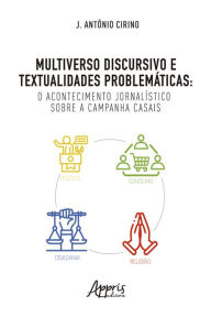 Title: Multiverso Discursivo e Textualidades Problemáticas: O Acontecimento Jornalístico sobre a Campanha Casais, Author: José Antônio Ferreira Cirino