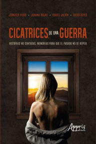 Title: Cicatrices de Una Guerra: Historias no Contadas, Memorias para que el Pasado no se Repita, Author: Jennifer Pisso