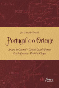 Title: Portugal e o Oriente - Antero de Quental - Camilo Castelo Branco - Eça de Queirós - Pinheiro Chagas, Author: José Carvalho Vanzelli
