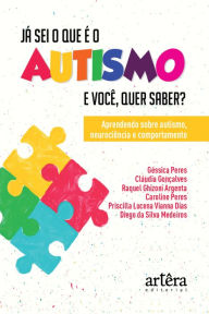 Title: Já Sei o que é o Autismo. E Você, quer Saber? Aprendendo sobre Autismo, Neurociência e Comportamento, Author: Géssica Peres