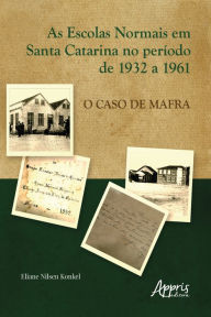 Title: As Escolas Normais em Santa Catarina no Período de 1932 a 1961: O Caso de Mafra, Author: Eliane Nilsen Konkel