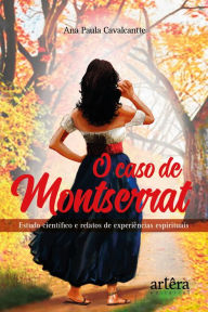 Title: O Caso de Montserrat: Estudo Científico e Relatos de Experiências Espirituais, Author: Ana Paula Cavalcantte