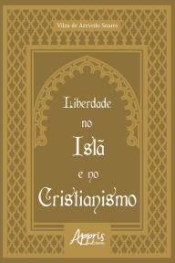 Title: Liberdade no Islã e no Cristianismo, Author: Vilza de Azevedo Soares