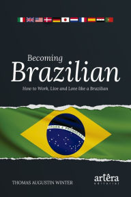 Title: Becoming Brazilian: How to Work, Live and Love Like a Brazilian, Author: THOMAS AUGUSTIN WINTER