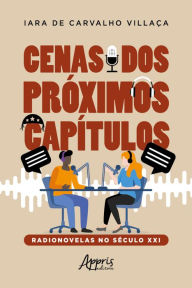 Title: Cenas dos Próximos Capítulos: Radionovelas no Século XXI, Author: Iara de Carvalho Villaça