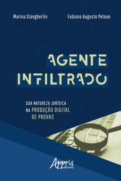 Agente Infiltrado: Sua Natureza Jurídica na Produção Digital de Provas