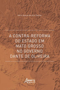 Title: A Contra-Reforma do Estado em Mato Grosso no Governo Dante de Oliveira, Author: Hélio Aparecido Dos Santos