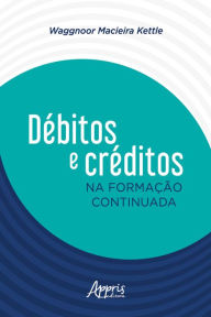 Title: Débitos e Créditos na Formação Continuada, Author: Waggnoor Macieira Kettle