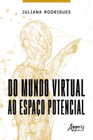Title: Do Mundo Virtual ao Espaço Potencial, Author: Juliana de Oliveira Rodrigues