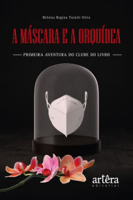 Title: A Máscara e a Orquídea - Primeira Aventura do Clube do Livro, Author: Heloisa Regina Turatti Silva