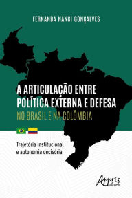 Title: A Articulaï¿½ï¿½o entre Polï¿½tica Externa e Defesa no Brasil e na Colï¿½mbia: Trajetï¿½ria Institucional e Autonomia Decisï¿½ria, Author: Fernanda Nanci Gonïalves