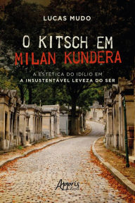 Title: O Kitsch em Milan Kundera - A Estética do Idílio em a Insustentável Leveza do Ser, Author: Lucas Mudo