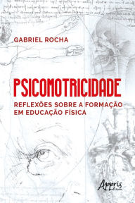 Title: Psicomotricidade: Reflexões sobre a Formação em Educação Física, Author: Gabriel Rocha