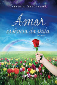 Title: Amor: Essência da Vida, Author: Carlos Alberto Stechhahn