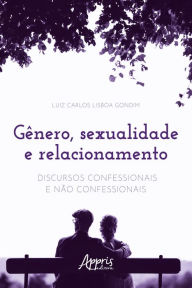 Title: Gênero, Sexualidade e Relacionamento: Discursos Confessionais e Não Confessionais, Author: Luiz Carlos Lisboa Gondim