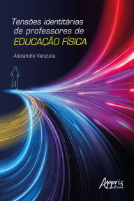 Title: Tensões Identitárias de Professores de Educação Física, Author: Alexandre Vanzuita