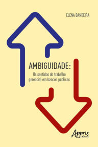 Title: Ambiguidade: Os Sentidos do Trabalho Gerencial em Bancos Públicos, Author: Elena Bandeira