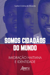 Title: Somos Cidadãos do Mundo: Imigração Haitiana e Identidade, Author: Suélen Cristina de Miranda