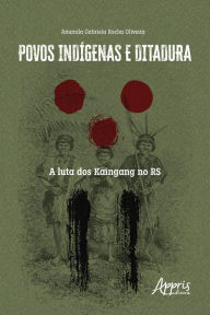 Title: Povos Indígenas e Ditadura: A Luta dos Kaingang no RS, Author: Amanda Gabriela Rocha Oliveira