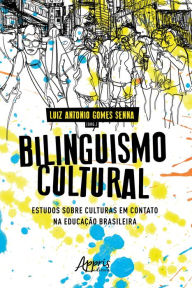 Title: Bilinguismo Cultural: Estudos Sobre Culturas em Contato na Educação Brasileira, Author: Luiz Antonio Gomes Senna (org.)
