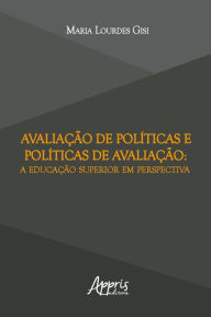 Title: Avaliação de Políticas e Políticas de Avaliação: A Educação Superior em Perspectiva, Author: Maria Lourdes Gisi