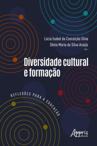 Title: Diversidade Cultural e Formação: Reflexões para a Educação, Author: Lúcia Isabel da Conceição Silva