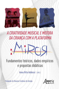 Title: A Criatividade Musical e Motora da Criança com a Plataforma Miror: Fundamentos Teóricos, Dados Empíricos e Propostas Didáticas, Author: Anna Rita Addessi