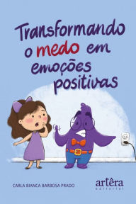 Title: Transformando o Medo em Emoções Positivas, Author: Carla Bianca Barbosa Prado