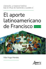 Title: Liberación, un Balance Histórico Bajo el Influjo de Aparecida y Laudato Si'. El Aporte Latinoamericano de Francisco Volumen II, Author: Vitor Hugo Mendes