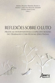 Title: Reflexões sobre o Luto: Práticas Interventivas e Especificidades do Trabalho com Pessoas Enlutadas, Author: Maria Helena Pereira Franco