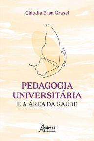 Title: Pedagogia Universitária e a Área da Saúde, Author: Cláudia Elisa Grasel