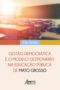 Title: Gestão Democrática e o Modelo Gestionário na Educação Pública de Mato Grosso, Author: Ester Assalin