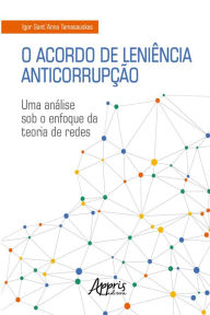 Title: O Acordo de Leniência Anticorrupção: Uma Análise sob o Enfoque da Teoria de Redes, Author: Igor Sant'Anna Tamasauskas