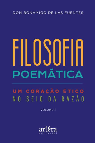 Filosofia Poemática: Um Coração Ético no Seio da Razão (Volume I)