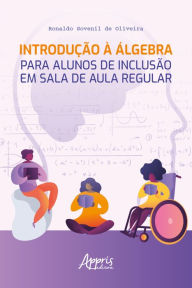 Title: Introdução à Álgebra para Alunos de Inclusão em Sala de Aula Regular, Author: Ronaldo Sovenil de Oliveira